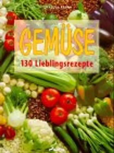Gemüse 100 lieblingsrezepte - gemüse.,
