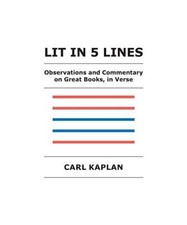 Lit in 5 Lines: Observations and Commentary on Great Books, in Verse, Carl Kapla