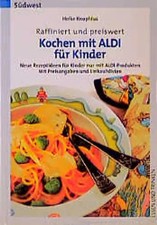 Raffiniert und preiswert - Kochen mit Aldi für Kinder. Neue Rezeptideen für Kind