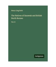 The Natives of Sarawak and British North Borneo: Vol. II, Roth, Henry Ling