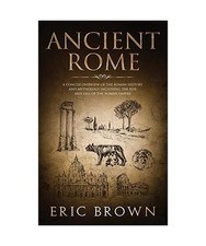 Ancient Rome: A Concise Overview of the Roman History and Mythology Including th