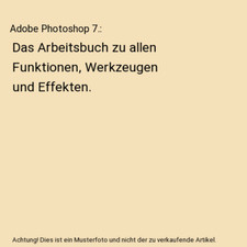 Adobe Photoshop 7.: Das Arbeitsbuch zu allen Funktionen, Werkzeugen und Effekten