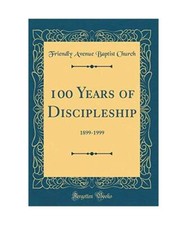 100 Years of Discipleship: 1899-1999 [Classic Reprint], Friendly Avenue Baptist 
