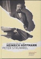 Heinrich Hoffmann  Peter Struwwel: ein Frankfurter Leben 1809 - 1894; [Begleitb