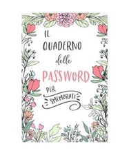 Il Quaderno Delle Password Per Smemorati: Per Conservare Tutte Le Tue Passwords 