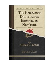 The Hardwood Distillation Industry in New York, Vol. 1 [Classic Reprint], Nelson
