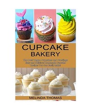 Cupcake Bakery: Easy and Delicious Homemade Cupcake Recipes You Can Easily Make!