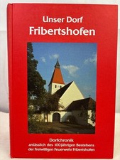 Unser Dorf Fribertshofen: Dorfchronik anlässlich des 100jährigen Bestehens der F