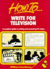 How to Write for Television: A Complete Guide to Writing and Mar