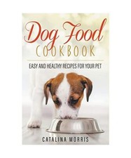 Hundefutter-Kochbuch: Einfache und gesunde Rezepte für Ihr Haustier, Morris, Catalina