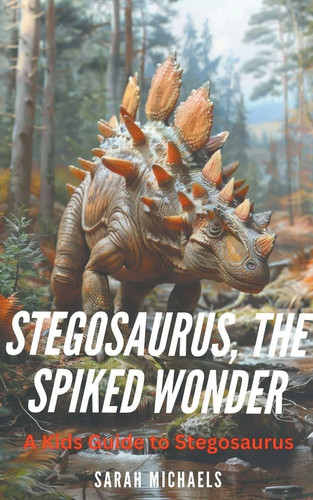 Stegosaurus the spiked wonder - the,