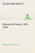 Histoire de France 1305-1364 (Volume 4 of 19) Jules Michelet