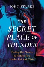 The Secret Place of Thunder: Trading Our Need to be Noticed for a Hidden Life w