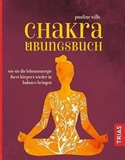 Chakra-Übungsbuch: Wie Sie