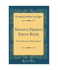 Mandus Frixens Erste Reise: Eine Hamburger Schiffergeschichte [Classic Reprint],