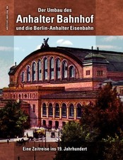 Der Umbau des Anhalter Bahnhof und die Berlin-Anhalter Eisenbahn Ronald Hoppe