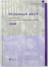 Kirchenmusik aktuell. Dokumentation zur evangelischen Kirchenmusik Bayern 2008