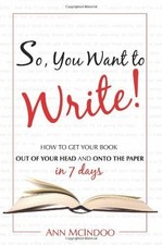 So You Want to Write!: How to Get It Out of Your Head and Onto the Buch Elevate