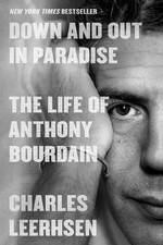 Down and Out in Paradise: The Life of Anthony Bourdain Charles Leerhsen