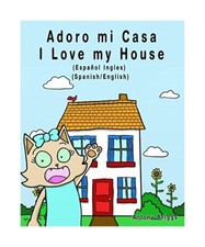 Adoro mi Casa - I Love my House: Edición Bilingüe – Español/Ingles 