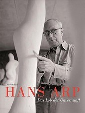 Hans Arp - das Lob der Unvernunft : eine Biografie. Rudolf Suter ; mit Fotografi