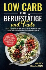 Low Carb für Berufstätige und Faule: Fett verbrennen & gesund abnehmen durch Ess
