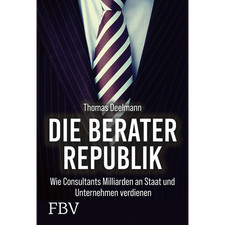 Die Berater-Republik: Wie Consultants Milliarden an Staat und Unternehmen v ...