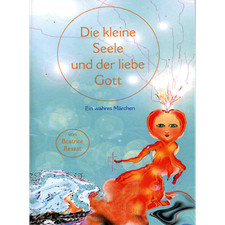 Die kleine Seele und der liebe Gott: Ein wahres Märchen. Ungekürzte Ausgabe ...