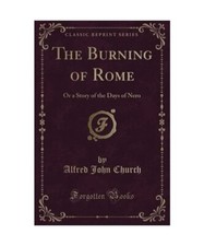 The Burning of Rome: Or a Story of the Days of Nero (Classic Reprint), Alfred Jo