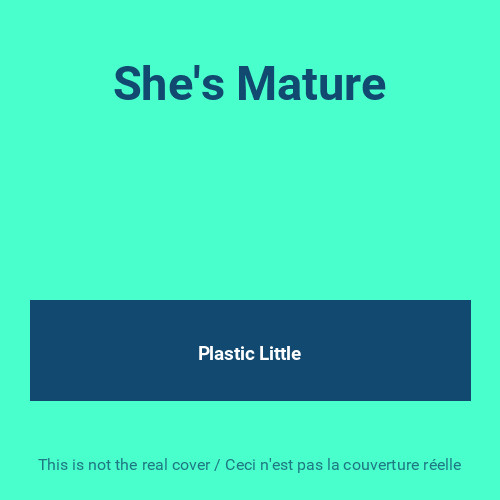 She mature plastic - she's, mature,