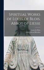 Spiritual Works of Louis of Blois, Abbot of Liesse | John Edward Bowden (u. a.)