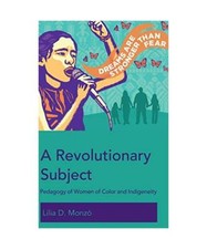 A Revolutionary Subject: Pedagogy of Women of Color and Indigeneity, Lilia D. Mo