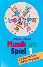Musik im Spiel; Teil: 2., Für Grundschule und Kindergruppen Hoffmann, Elisabeth: