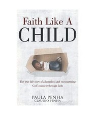 Faith Like A Child: The true life story of a homeless girl encountering God's mi