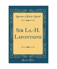 Sir Ls.-H. Lafontaine [Classic Reprint], Laurent-Olivier David