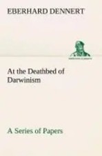 Eberhard Dennert | At the Deathbed of Darwinism A Series of Papers | Taschenbuch