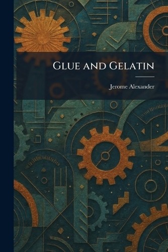 Glue and gelatin jerome - gelatin, by