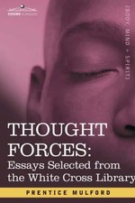 Thought Forces: Essays Selected from the White Cross Library - Mulford, Prentice