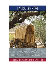 The Moving Picture Girls at Rocky Ranch [Esprios Classics]: ILLUSTRATED, Laura L