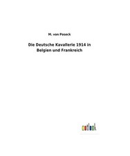 Die Deutsche Kavallerie 1914 in Belgien und Frankreich, M. von Poseck