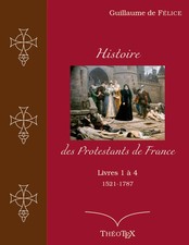 Guillaume De Félice | Histoire des Protestants de France, livres 1 à 4...