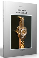 Uhrenbau - Ein Werkbuch: Anleitung zum Bau einer mechanischen Wanduhr, Peter Hel