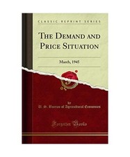 The Demand and Price Situation: March, 1945 (Classic Reprint), U. S. Bureau Of A