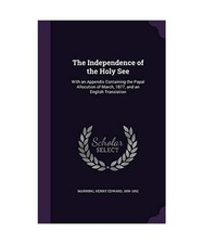 The Independence of the Holy See: With an Appendix Containing the Papal Allocuti