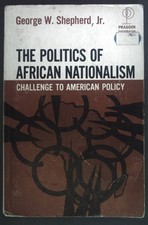 The politics of African Nationalism. Challenge to American Policy. Shepherd, Geo