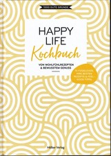 Happy Life Kochbuch: Von Wohlfühlrezepten  & bewusst...