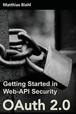 OAuth 2.0: Getting Started in Web-API Security (API University Series) - Biehl,