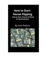 How to Start House Flipping: How to Find, Finance & Rehab & Flip Real Estate, Sc