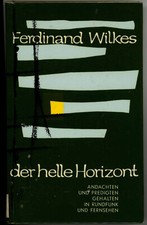 Ferdinand Wilkes Der helle Horizont Andachten und Predigten gehalten in Rundfunk