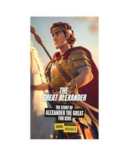 The Great Alexander: The Story of Alexander the Great for Kids, Michaels, Sarah